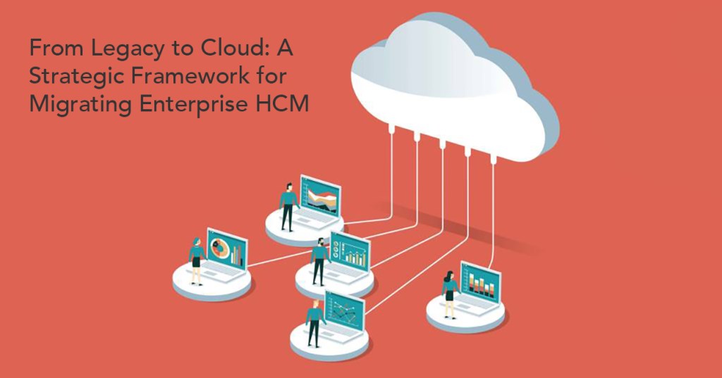 From Legacy to Cloud: A Strategic Framework for Migrating Enterprise HCM from PeopleSoft to Oracle Cloud
